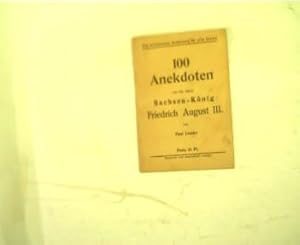 100 Anekdoten um den letzten Sachsen-König Friedrich August III. Ein bleibendes Andenken für alle...