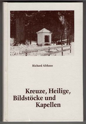 Kreuze, Heilige, Bildstöcke und Kapellen in Bildern und Texten aus 600 Jahren.