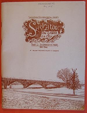 Seller image for Saskatoon: The Growth of a City: Part 1: The Formative Years, 1882-1960 for sale by Pistil Books Online, IOBA