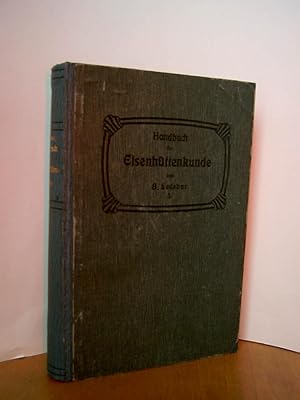 Handbuch der Eisenhüttenkunde. Für den Gebrauch im Betriebe wie zur Benutzung beim Unterricht bea...