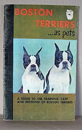 BOSTON TERRIERS AS PETS, A GUIDE TO THE SELECTION, CARE AND BREEDING OF BOSTON TERRIERS