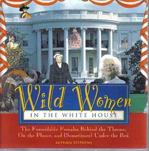 Wild Women in the White House: The Formidable Females Behind the Throne, On the Phone, and (Somet...