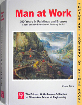 Seller image for Man At Work : 400 Years In Paintings And Bronzes - Labor And The Evolution Of Industry In Art for sale by Keener Books (Member IOBA)