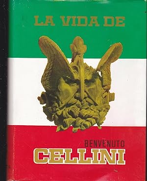 LA VIDA DE BENVENUTO CELLINI Hijo del Maestro juan Cellini, Florentino escrita por él mismo en Fl...