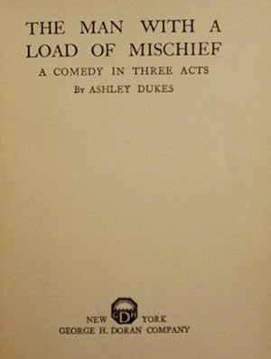 THE MAN WITH A LOAD OF MISCHIEF: A COMEDY IN THREE ACTS