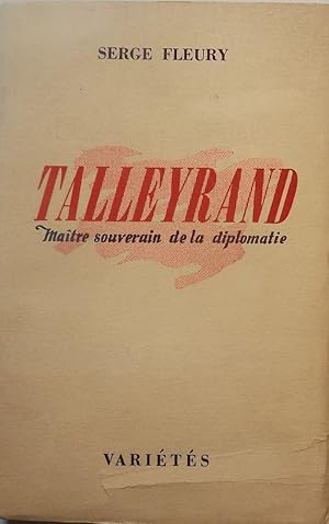 TALLEYRAND: MAITRE SOUVERAIN DE LA DIPLOMATIE