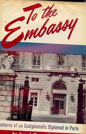 TO THE EMBASSY: ADVENTURES OF AN UNDIPLOMATIC DIPLOMAT IN PARIS