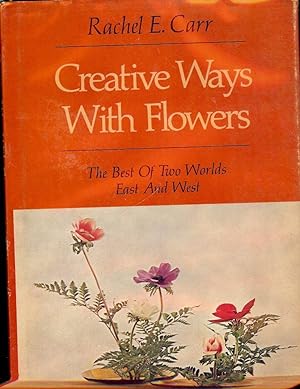 CREATIVE WAYS WITH FLOWERS: THE BEST OF TWO WORLDS - EAST AND WEST