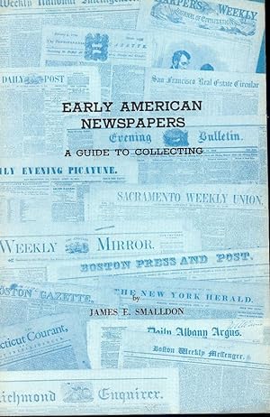 EARLY AMERICAN NEWSPAPERS: A GUIDE TO COLLECTING
