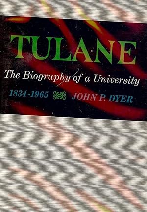 TULANE: THE BIOGRAPHY OF A UNIVERSITY 1834-1965