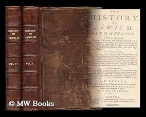 Imagen del vendedor de The history of Lewis XI : King of France. In which is comprehended a general view of the affairs of Europe during the XVth century;. Wherein also are contained many curious particulars relating to our own history - [Complete in 2 volumes] a la venta por MW Books Ltd.