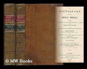 Seller image for A dictionary of the Holy Bible containing an historical and geographical account of the persons and places. and an explanation of the appellative terms. By John Brown, late minister of the Gospel at Haddington - [Complete in 2 volumes] for sale by MW Books Ltd.