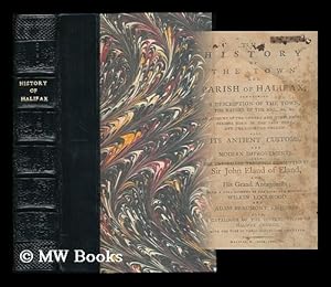 Seller image for The history of the town and parish of Halifax : containing a description of the town, the nature of the soil, &c, &c. an account of the gentry and other eminent persons born in the said town, and the liberties thereof. .Also, its antient customs, and modern improvements. Also, the unparelled tragedies committed by Sir John Eland of Eland, and His Grand Antagonists; with a full account of the lives and deaths of Wilkin Lockwood, and Adam Beaumont, esquires. for sale by MW Books Ltd.