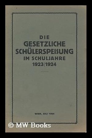 Seller image for Die gesetzliche schulerspeisung im schuljahre 1923/1924 : Zusammengestellt und herausgegeben von der hauptleitung des Amerikanisch - Osterreichischen kniderhilfswerkes. for sale by MW Books Ltd.