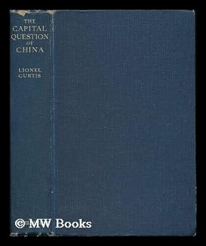 Seller image for The Capital Question of China / by Lionel Curtis for sale by MW Books Ltd.