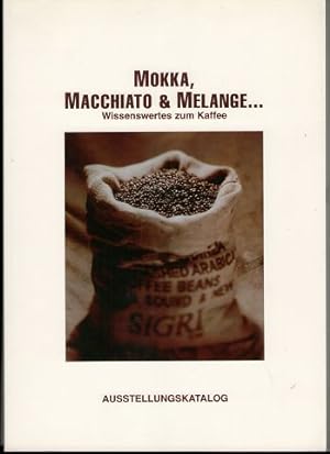 Mokka, Macchiato &[und] Melange . : Wissenswertes zum Kaffee. Ausstellung des Botanischen Gartens...