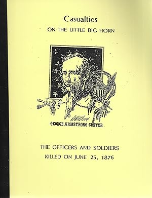 Imagen del vendedor de Casualties on the Little Big Horn, The Officers and Soldiers Killed on June 25, 1876 a la venta por GLENN DAVID BOOKS
