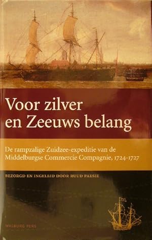 Seller image for Voor zilver en Zeeuws belang. De rampzalige Zuidzee-expeditie van de Middelburgse Commercie Compagnie, 1724-1727. Bezorgd en ingeleid. for sale by Gert Jan Bestebreurtje Rare Books (ILAB)