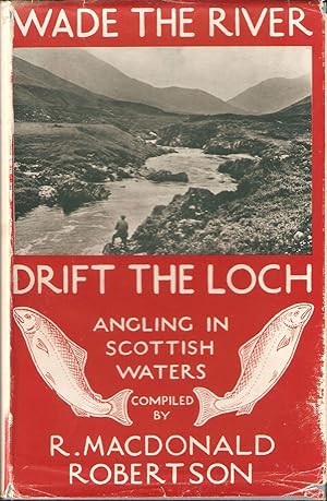 Image du vendeur pour WADE THE RIVER DRIFT THE LOCH: ANGLING IN SCOTTISH WATERS. Compiled by R. MacDonald Robertson. mis en vente par Coch-y-Bonddu Books Ltd