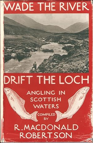 Seller image for WADE THE RIVER DRIFT THE LOCH: ANGLING IN SCOTTISH WATERS. Compiled by R. MacDonald Robertson. for sale by Coch-y-Bonddu Books Ltd