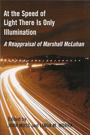 Bild des Verkufers fr At the Speed of Light There is Only Illumination: A Reappraisal of Marshall McLuhan zum Verkauf von San Francisco Book Company