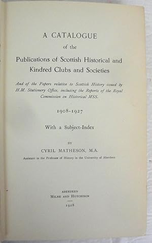 Imagen del vendedor de A Catalogue of the Publications of Scottish Historical and Kindred Clubs and Societies. And of the Papers relative to Scottish History issued by H.M. Stationary Office, including the Reports of the Royal Commission on Historical MSS. 1908-1927. With a Subject-Index a la venta por J. Patrick McGahern Books Inc. (ABAC)