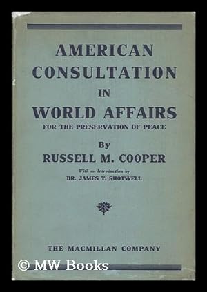 Imagen del vendedor de American Consultation in World Affairs for the Preservation of Peace, by Russell M. Cooper; with an Introduction by Dr. James T. Shotwell a la venta por MW Books
