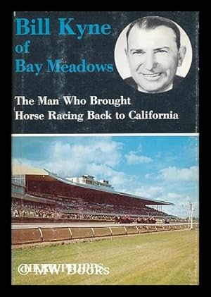 Seller image for Bill Kyne of Bay Meadows : the Man Who Brought Horse Racing Back to California for sale by MW Books