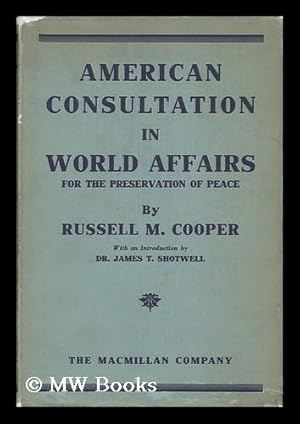 Imagen del vendedor de American Consultation in World Affairs for the Preservation of Peace, by Russell M. Cooper; with an Introduction by Dr. James T. Shotwell a la venta por MW Books Ltd.