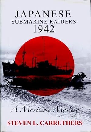 Japanese Submarine Raiders 1942 : A Maritime Mystery