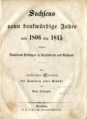 Bild des Verkufers fr Sachsens neun denkwrdige Jahre von 1806 bis 1815 whrend Napoleons Feldzgen in Deutschland und Ruland. zum Verkauf von Antiquariat & Buchhandlung Rose