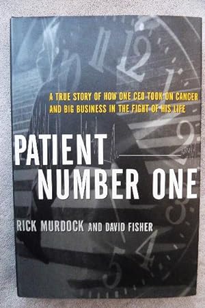 Patient Number One: A True Story of How One CEO Took on Cancer and Big Business in the Fight of H...