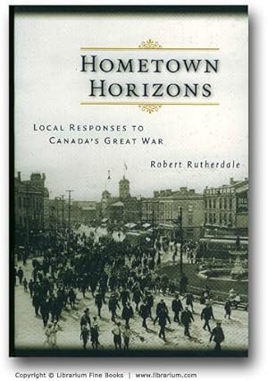 Hometown Horizons: Local Responses to Canada's Great War.