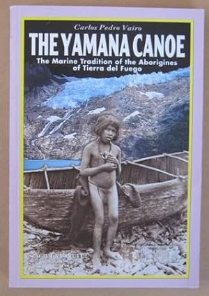 The Yamana Canoe The Marine tradition of the Aborigines of Tierra Del Fuego