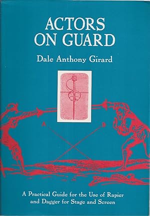 Actors On Guard A Practical Guide for the Use of Rapier and Dagger for Stage and Screen