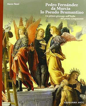 Pedro Fernandez da Murcia lo Pseudo Bramantino. Un pittore girovago nell'Italia del primo Cinquec...
