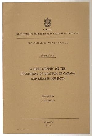 Seller image for Geological Survey of Canada Paper 56-5 A Bibliography on the Occurrence of Uranium in Canada and Related Subjects for sale by Silver Creek Books & Antiques