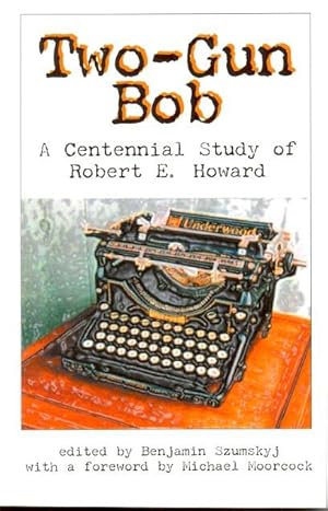 Seller image for Two-Gun Bob: A Centennial Study of Robert E. Howard for sale by Ziesings