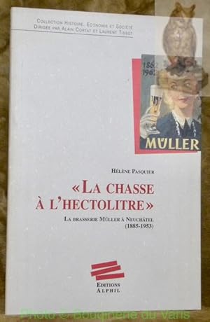 Seller image for La chasse  l'hectolitre". La brasserie Mller  Neuchtel. 1885 - 1953. Collection Histoire, conomie et socit. for sale by Bouquinerie du Varis