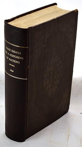 Prize essays on a Congress of nations, for the adjustment of international disputes : and for the...