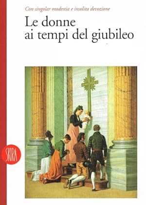 Imagen del vendedor de Con singolar modestia e insolita devozione. Le donne ai tempi del Giubileo. a la venta por FIRENZELIBRI SRL