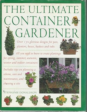 Seller image for The Ultimate Container Gardener: Over 150 Glorious Designs for Planters, Pots, Boxes and Tubs for sale by Dorley House Books, Inc.
