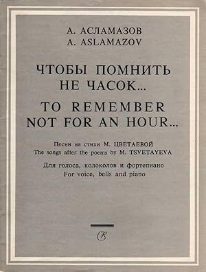 To Remember Not for an Hour. [Five] Songs After the Poems By Marina Tsvetayeva - for Voice, Bells...