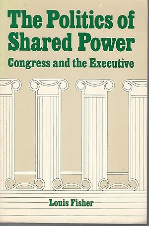 Seller image for The Politics of Shared Power: Congress and the Executive (Politics and Public Policy Series) for sale by Dorley House Books, Inc.