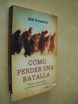 Imagen del vendedor de CMO PERDER UNA BATALLA. PLANES DISPARATADOS Y GRANDES ERRORES MILITARES a la venta por LIBRERIA TORMOS