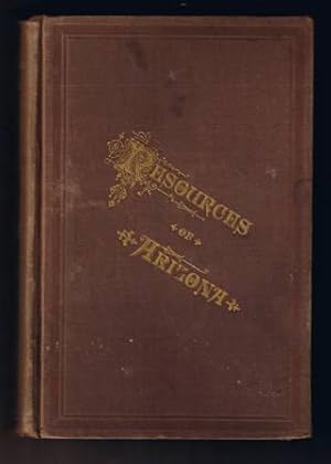The Resources of Arizona ; Its Mineral, Farming Grazing and Timber Lands, Etc. Third Edition 1884