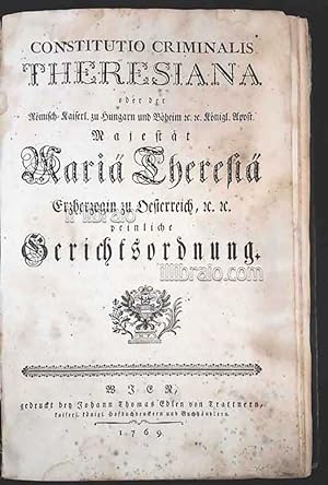 Constitutio Criminalis Theresiana, oder der Römisch-Kaiserl. zu Hungarn und Böheim etc. etc. Köni...