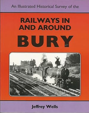 An Illustrated Historical Survey of the Railways in and around BURY