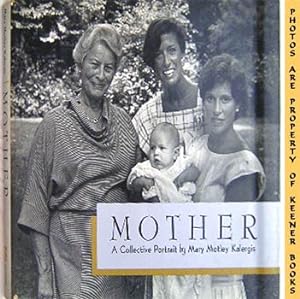 Mother: A Collective Portrait By Mary Motley Kalergis