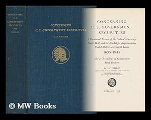 Seller image for Concerning U. S. Government Securities - a Condensed Review of the Nation's Currency, Public Debt, and the Market for Representative United States Government Loans 1635-1945 for sale by MW Books Ltd.